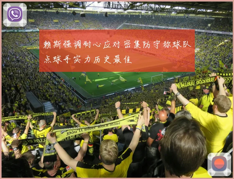 赖斯强调耐心应对密集防守称球队点球手实力历史最佳